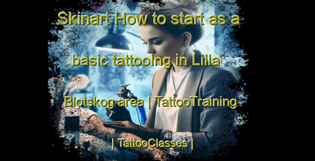 Skinart How to start as a basic tattooing in Lilla Blotskog area | TattooTraining | TattooClasses | SkinartTraining-Sweden